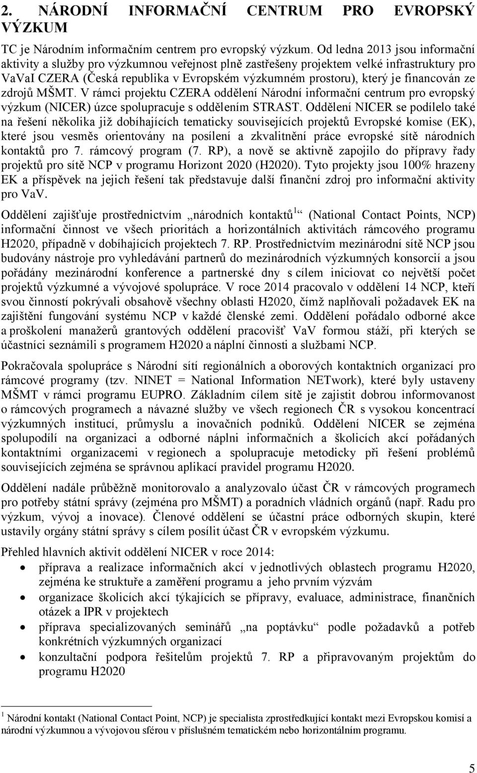 financován ze zdrojů MŠMT. V rámci projektu CZERA oddělení Národní informační centrum pro evropský výzkum (NICER) úzce spolupracuje s oddělením STRAST.