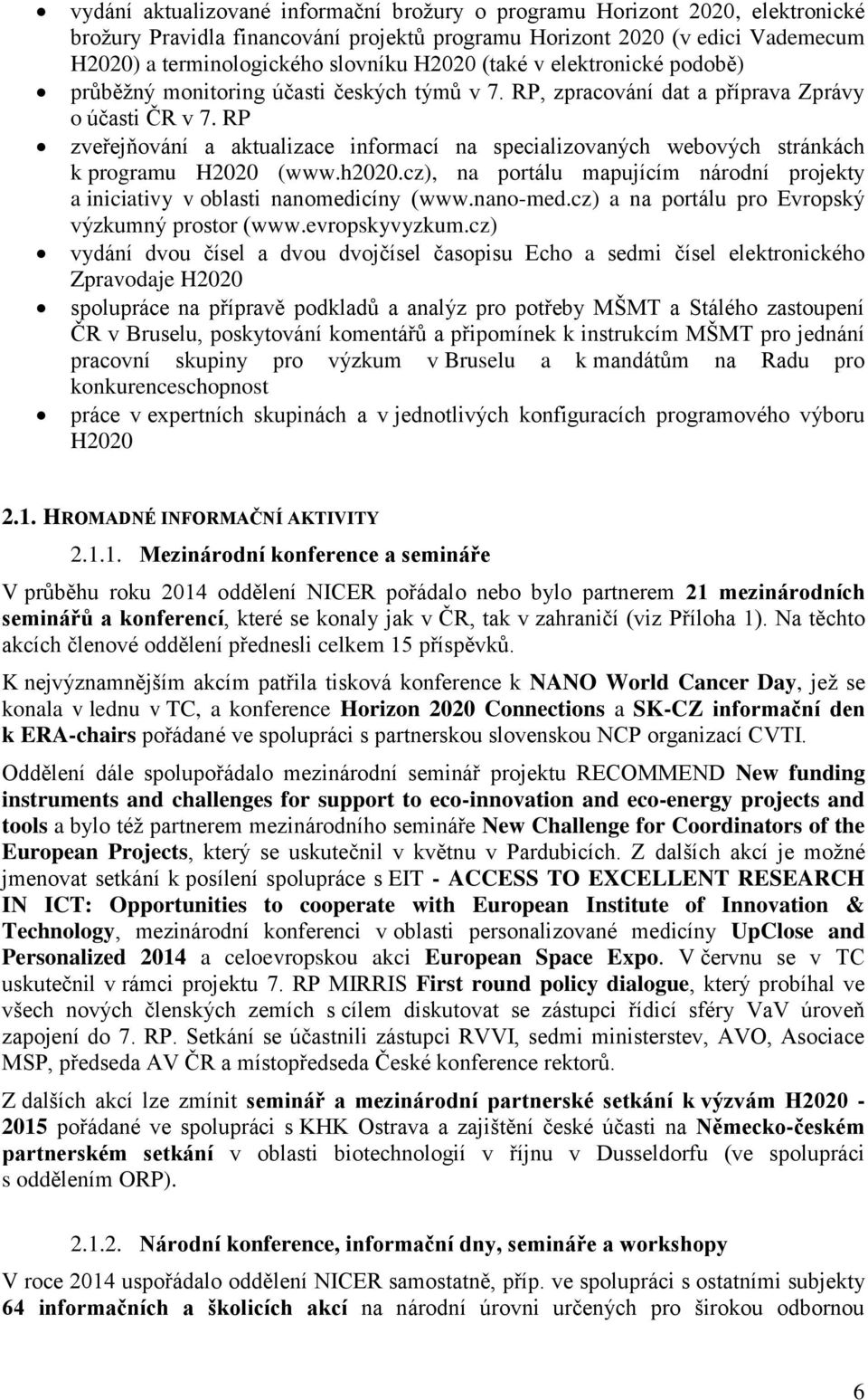 RP zveřejňování a aktualizace informací na specializovaných webových stránkách k programu H2020 (www.h2020.cz), na portálu mapujícím národní projekty a iniciativy v oblasti nanomedicíny (www.nano-med.