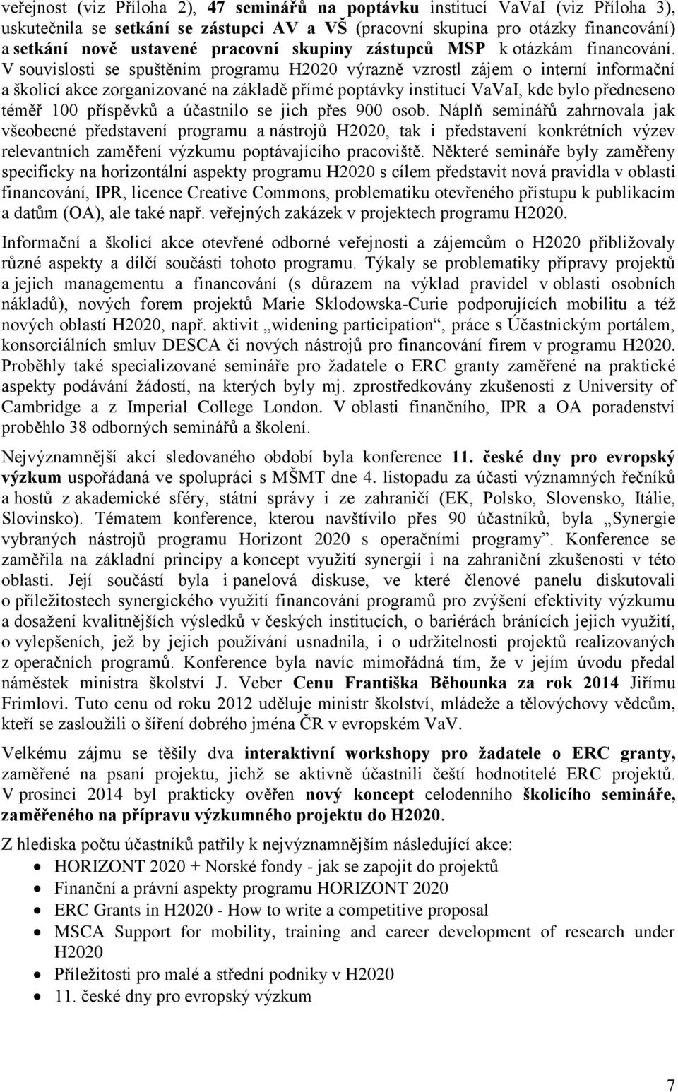 V souvislosti se spuštěním programu H2020 výrazně vzrostl zájem o interní informační a školicí akce zorganizované na základě přímé poptávky institucí VaVaI, kde bylo předneseno téměř 100 příspěvků a