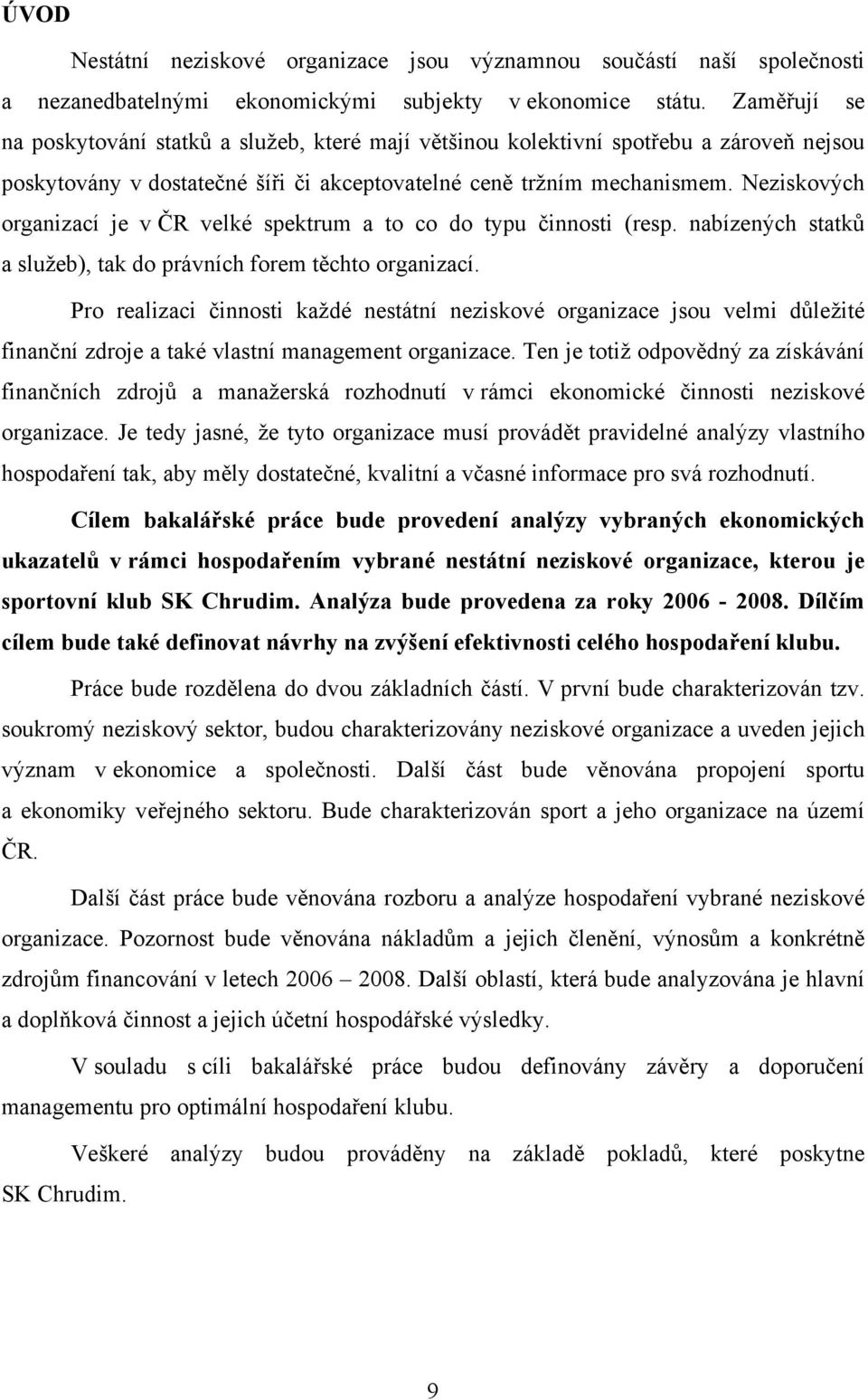 Neziskových organizací je v ČR velké spektrum a to co do typu činnosti (resp. nabízených statků a služeb), tak do právních forem těchto organizací.