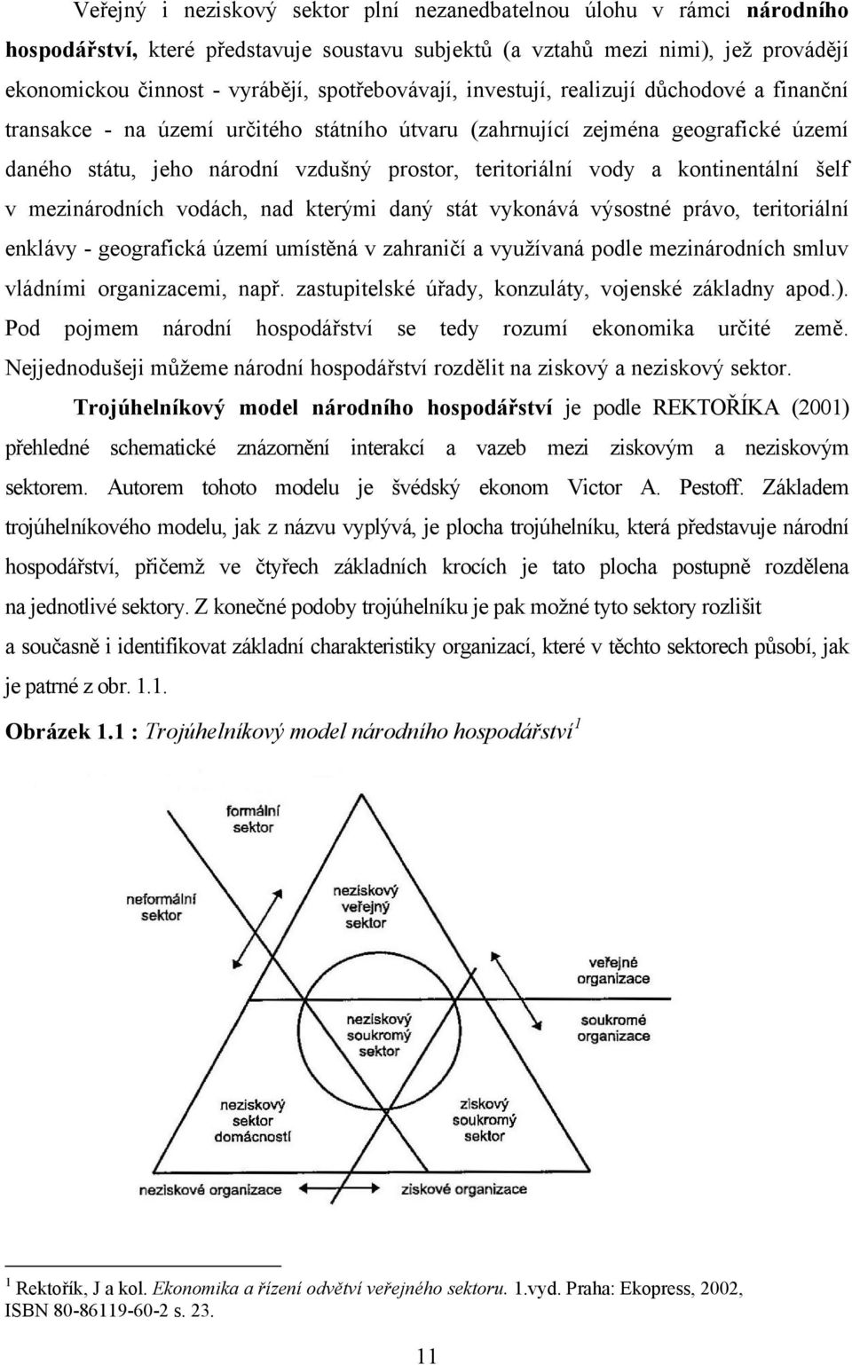 vody a kontinentální šelf v mezinárodních vodách, nad kterými daný stát vykonává výsostné právo, teritoriální enklávy - geografická území umístěná v zahraničí a využívaná podle mezinárodních smluv