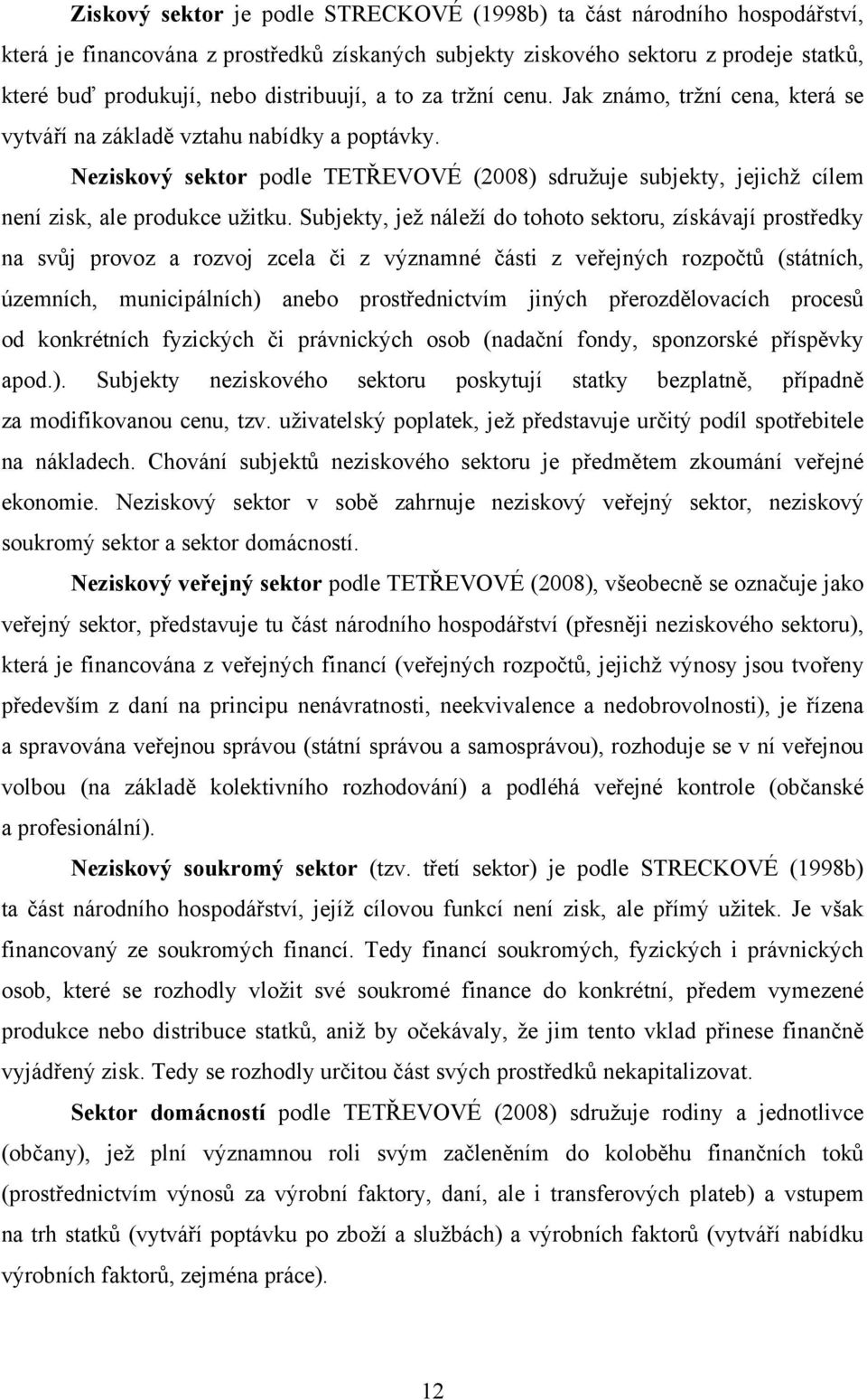Neziskový sektor podle TETŘEVOVÉ (2008) sdružuje subjekty, jejichž cílem není zisk, ale produkce užitku.