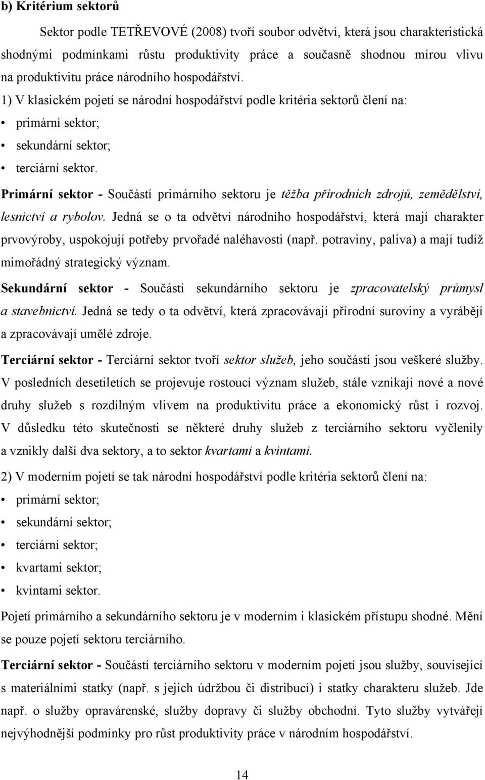 Primární sektor - Součástí primárního sektoru je těžba přírodních zdrojů, zemědělství, lesnictví a rybolov.