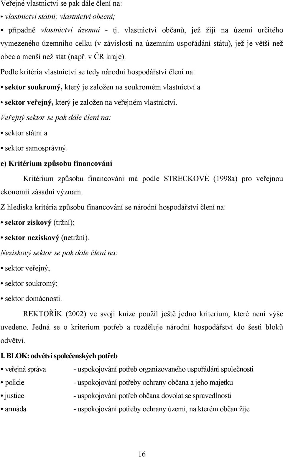 Podle kritéria vlastnictví se tedy národní hospodářství člení na: sektor soukromý, který je založen na soukromém vlastnictví a sektor veřejný, který je založen na veřejném vlastnictví.