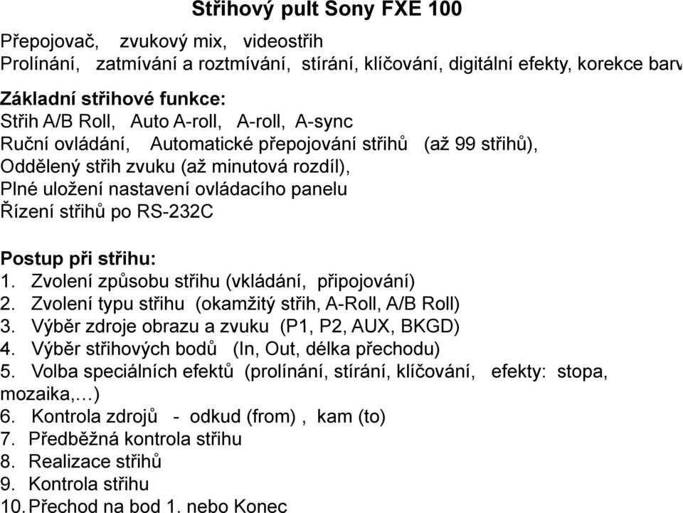 Postup při střihu: 1. Zvolení způsobu střihu (vkládání, připojování) 2. Zvolení typu střihu (okamžitý střih, A-Roll, A/B Roll) 3. Výběr zdroje obrazu a zvuku (P1, P2, AUX, BKGD) 4.