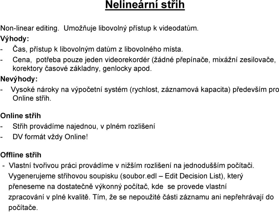 Nevýhody: - Vysoké nároky na výpočetní systém (rychlost, záznamová kapacita) především pro Online střih. Online střih - Střih provádíme najednou, v plném rozlišení - DV formát vždy Online!