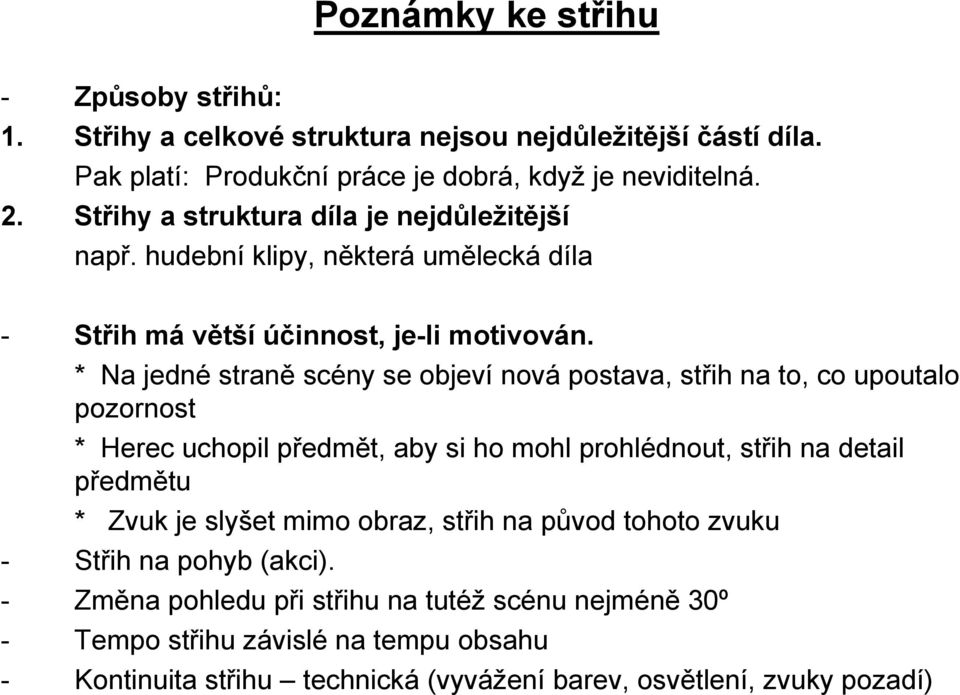 * Na jedné straně scény se objeví nová postava, střih na to, co upoutalo pozornost * Herec uchopil předmět, aby si ho mohl prohlédnout, střih na detail předmětu * Zvuk je