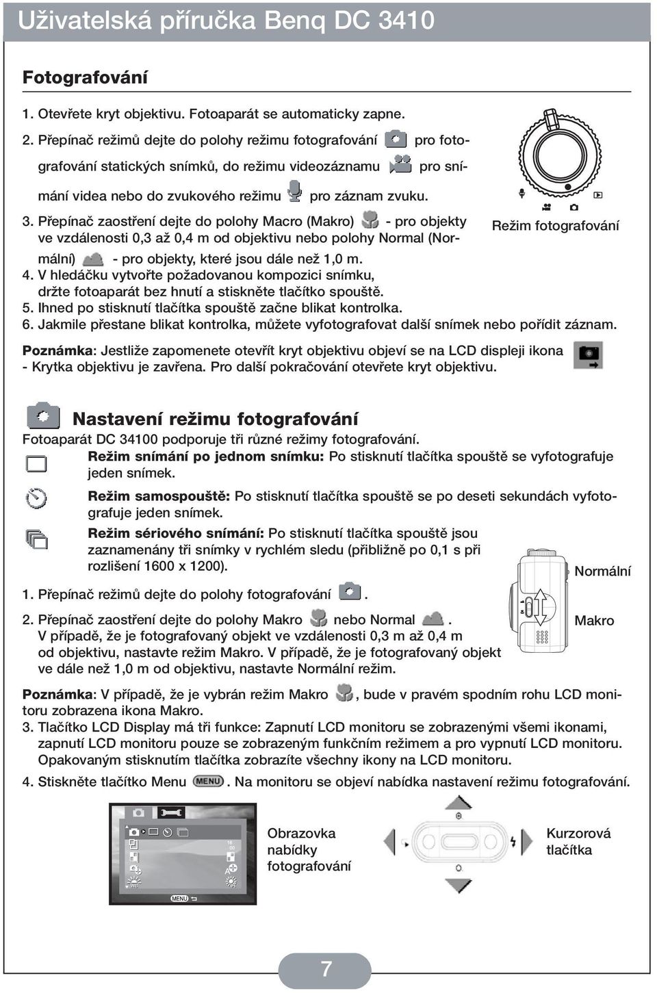 Pfiepínaã zaostfiení dejte do polohy Macro (Makro) - pro objekty ReÏim fotografování ve vzdálenosti 0,3 aï 0,4 m od objektivu nebo polohy Normal (Normální) - pro objekty, které jsou dále neï 1,0 m. 4.