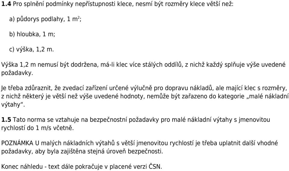 Je třeba zdůraznit, že zvedací zařízení určené výlučně pro dopravu nákladů, ale mající klec s rozměry, z nichž některý je větší než výše uvedené hodnoty, nemůže být zařazeno do kategorie malé