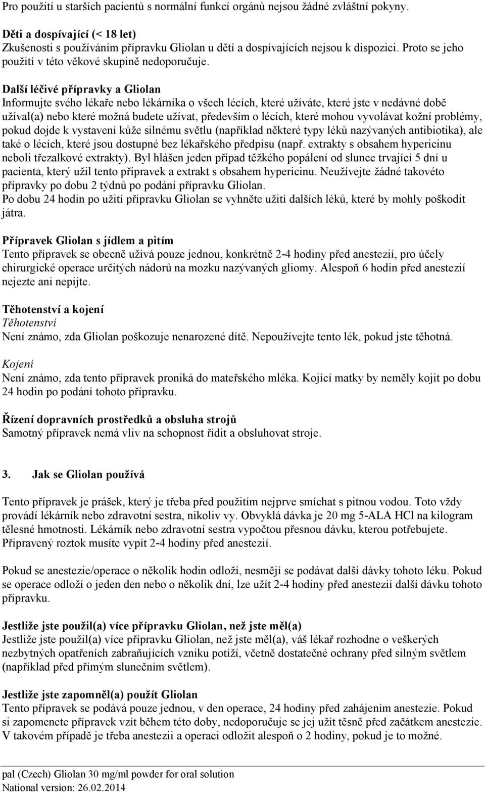 Další léčivé přípravky a Gliolan Informujte svého lékaře nebo lékárníka o všech lécích, které užíváte, které jste v nedávné době užíval(a) nebo které možná budete užívat, především o lécích, které