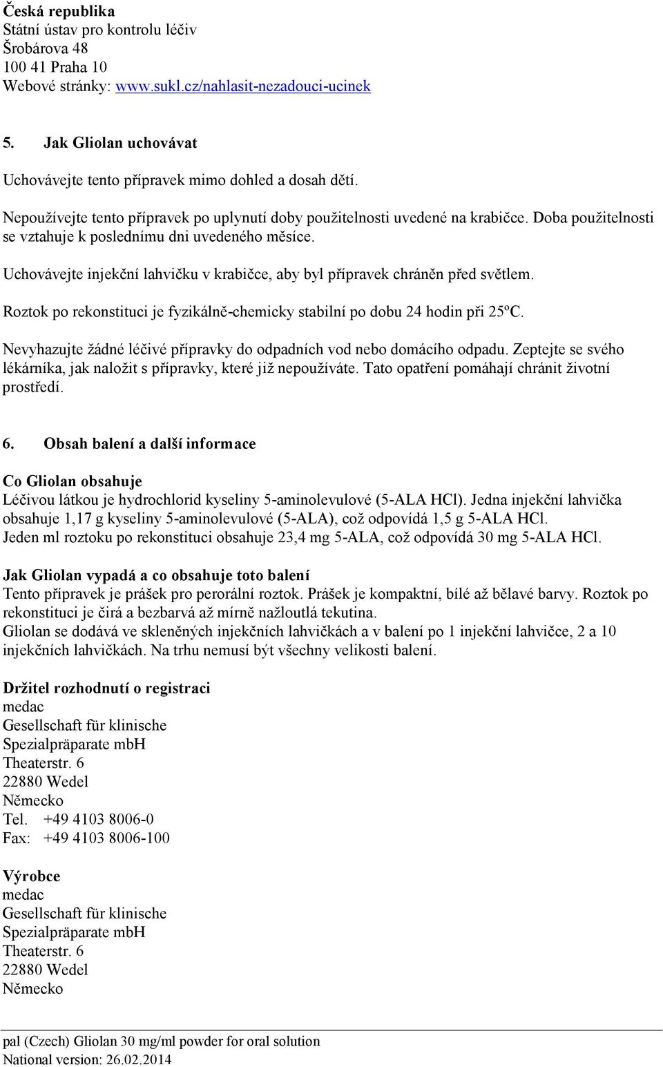 Doba použitelnosti se vztahuje k poslednímu dni uvedeného měsíce. Uchovávejte injekční lahvičku v krabičce, aby byl přípravek chráněn před světlem.