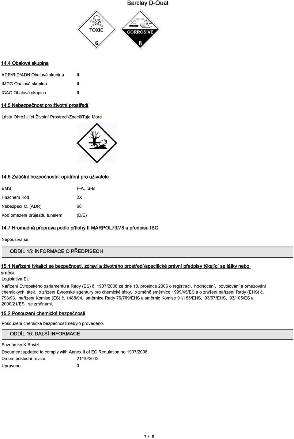 (ADR) 68 Kód omezení průjezdu tunelem (D/E) 14.7 Hromadná přeprava podle přílohy II MARPOL73/78 a předpisu IBC Nepoužívá se. ODDÍL 15: INFORMACE O PŘEDPISECH 15.