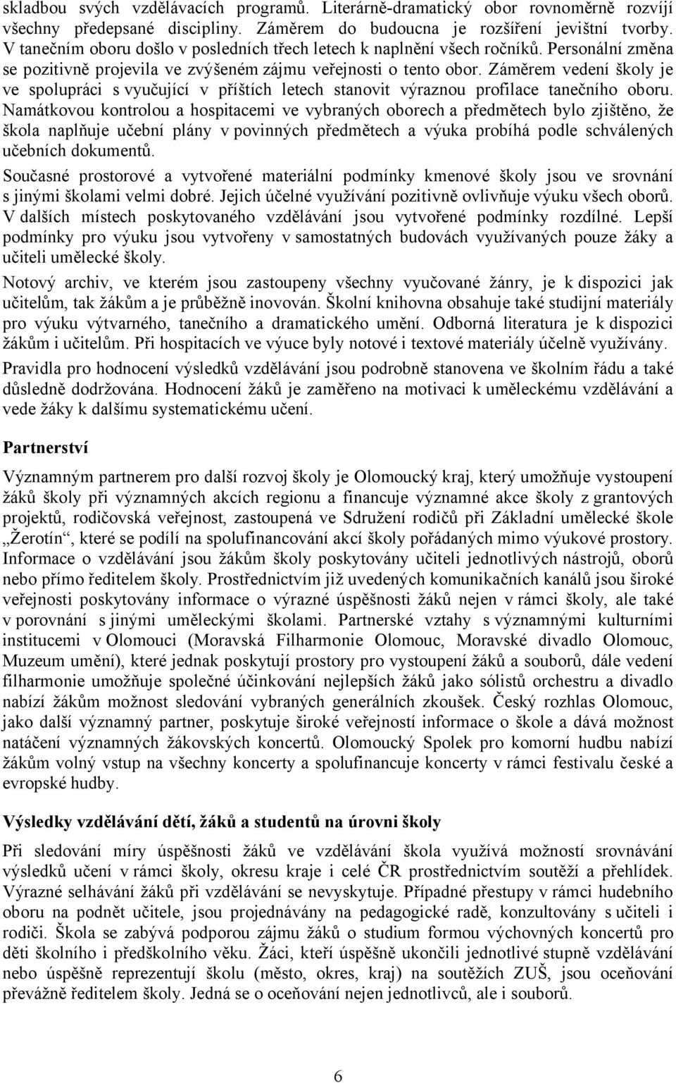 Záměrem vedení školy je ve spolupráci s vyučující v příštích letech stanovit výraznou profilace tanečního oboru.