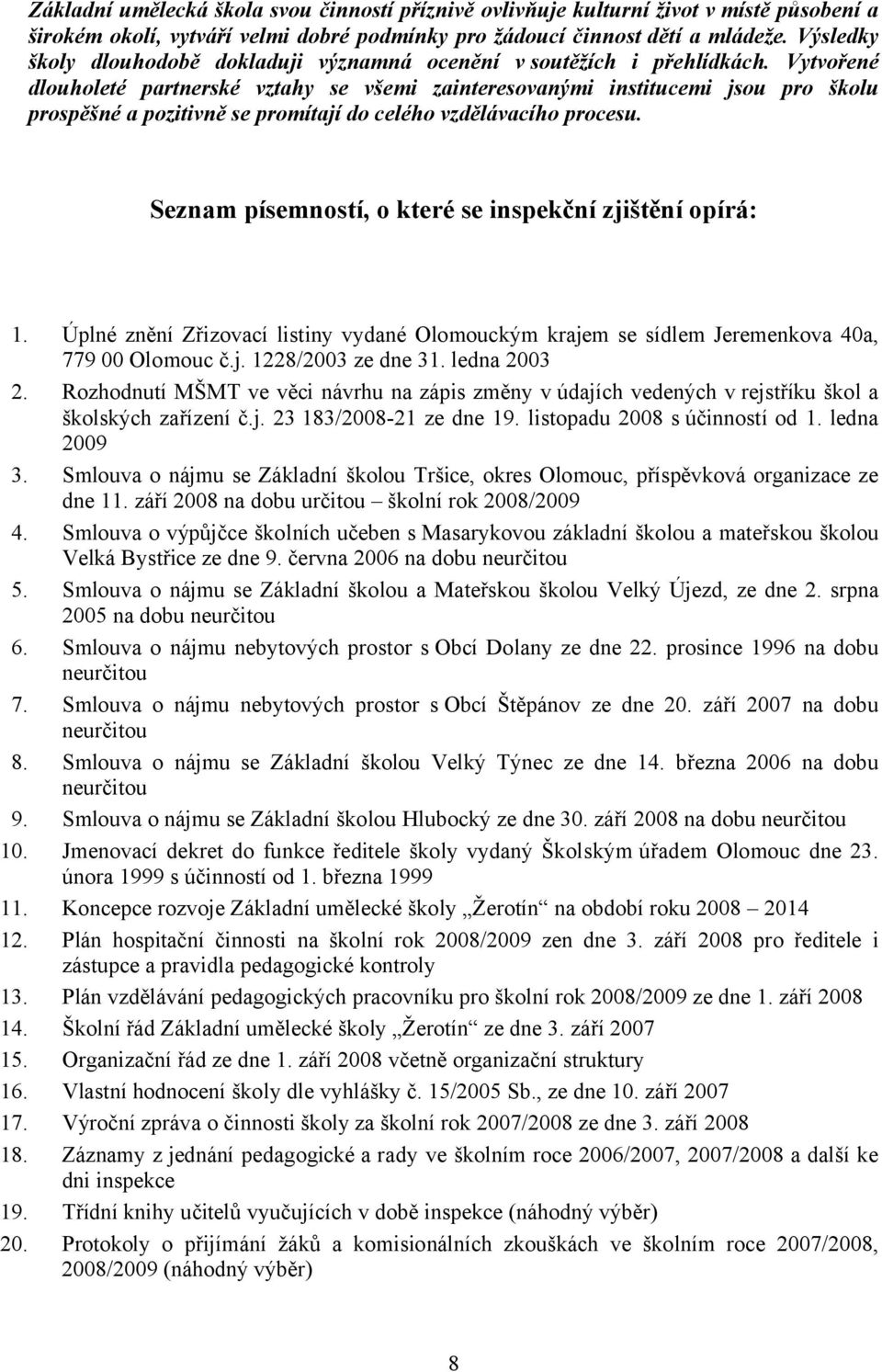 Vytvořené dlouholeté partnerské vztahy se všemi zainteresovanými institucemi jsou pro školu prospěšné a pozitivně se promítají do celého vzdělávacího procesu.