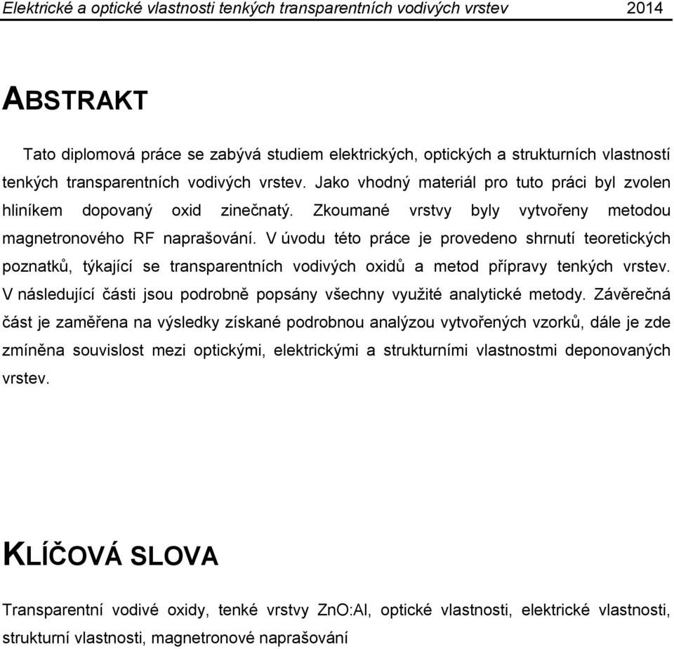 V úvodu této práce je provedeno shrnutí teoretických poznatků, týkající se transparentních vodivých oxidů a metod přípravy tenkých vrstev.