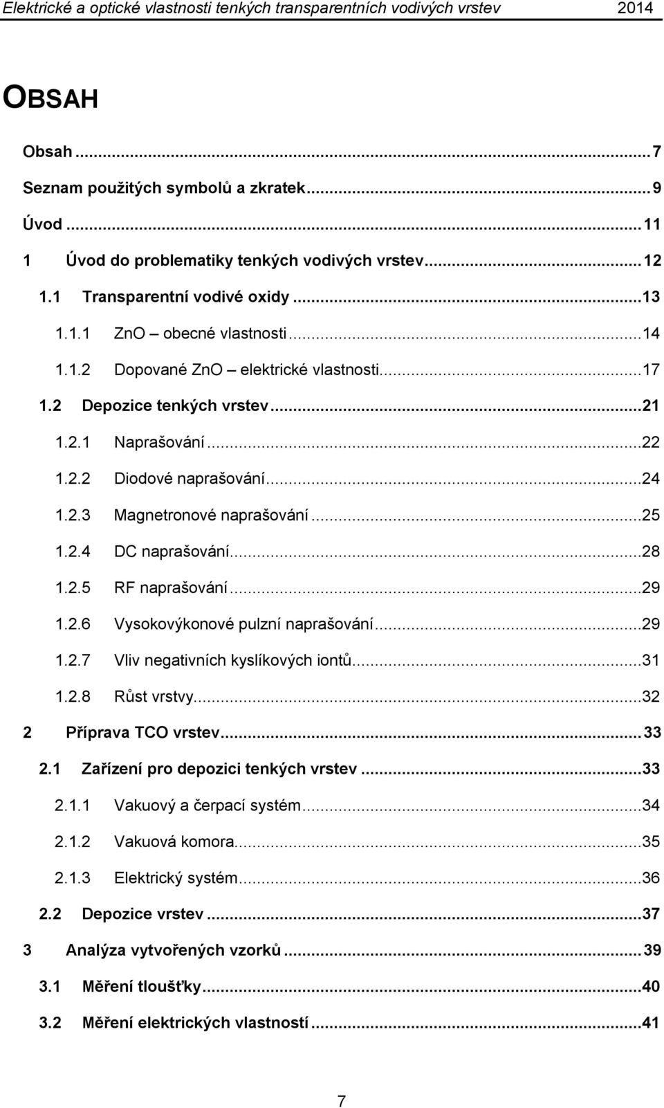 ..29 1.2.7 Vliv negativních kyslíkových iontů...31 1.2.8 Růst vrstvy...32 2 Příprava TCO vrstev... 33 2.1 Zařízení pro depozici tenkých vrstev...33 2.1.1 Vakuový a čerpací systém...34 2.1.2 Vakuová komora.