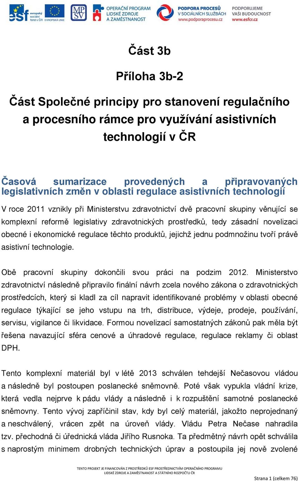 novelizaci obecné i ekonomické regulace těchto produktů, jejichž jednu podmnožinu tvoří právě asistivní technologie. Obě pracovní skupiny dokončili svou práci na podzim 2012.