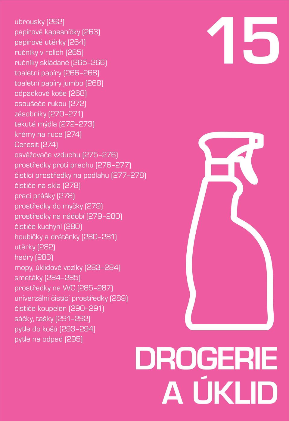 čističe na skla (278) prací prášky (278) prostředky do myčky (279) prostředky na nádobí (279 280) čističe kuchyní (280) houbičky a drátěnky (280 281) utěrky (282) hadry (283) mopy, úklidové vozíky