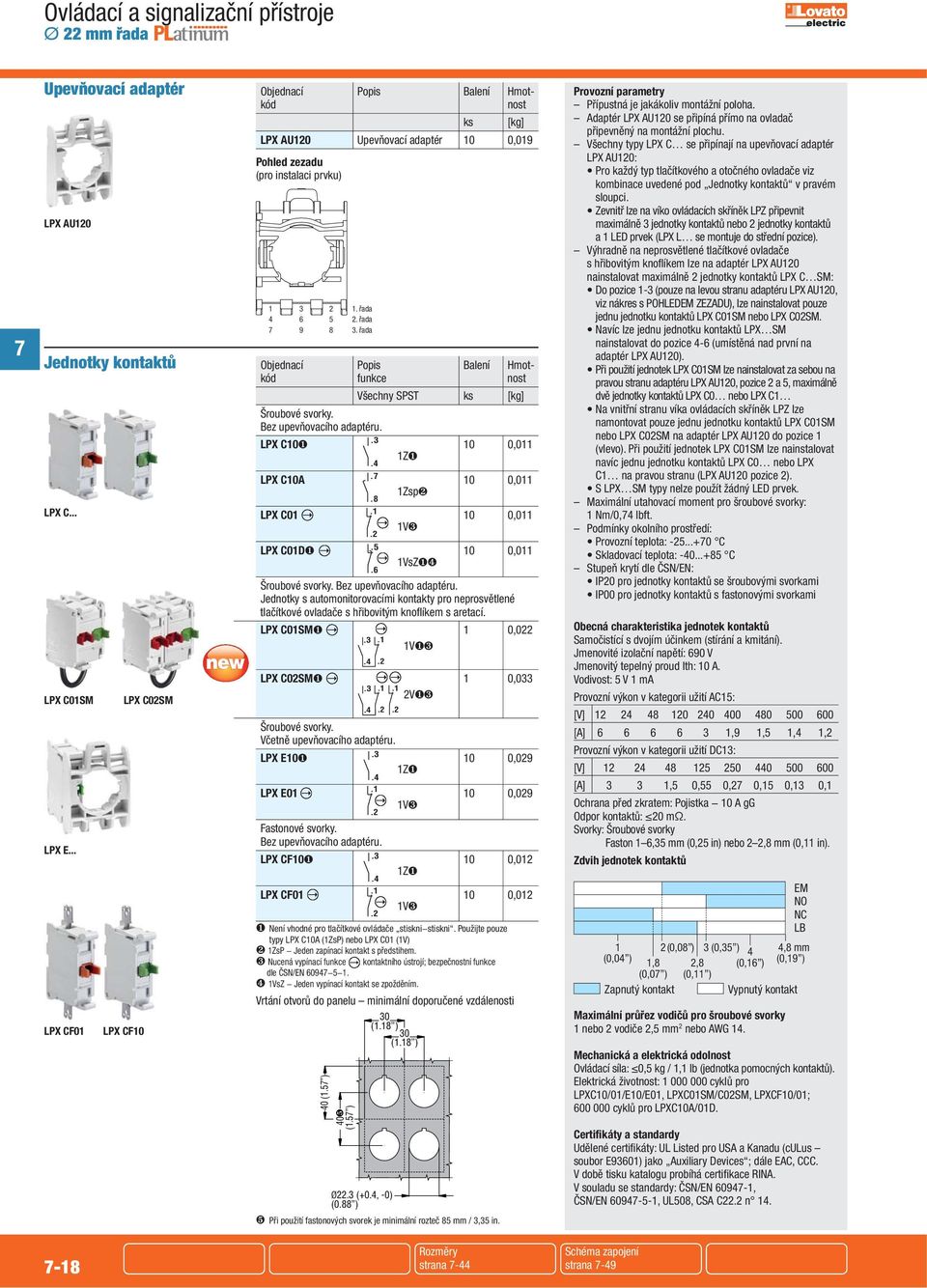 svorky. Bez upevňovacího adaptéru. LPX C10❶ 10 0,011 1Z❶ LPX C10A 10 0,011 1Zsp❷ LPX C01 10 0,011 1V❸ LPX C01D❶ 10 0,011 1VsZ❶❹ Šroubové svorky. Bez upevňovacího adaptéru. Jednotky s automonitorovacími kontakty pro neprosvětlené tlačítkové ovladače s hřibovitým knoflíkem s aretací.