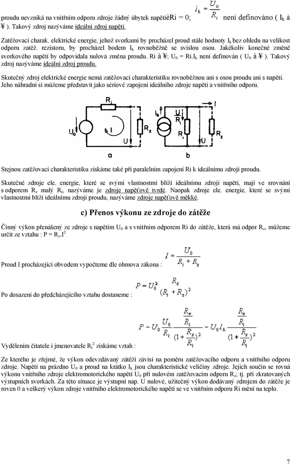 Jakékoliv konečné změně svorkového napětí by odpovídala nulová změna proudu. Ri à ; U 0 = Ri.I k není definován ( U 0 à ). Takový zdroj nazýváme ideální zdroj proudu.