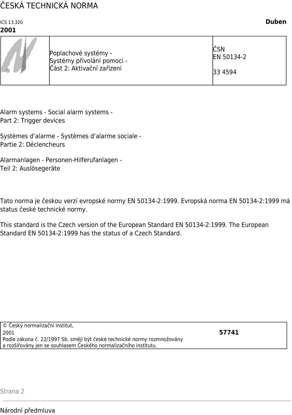 Systèmes d alarme sociale - Partie 2: Déclencheurs Alarmanlagen - Personen-Hilferufanlagen - Teil 2: Auslösegeräte Tato norma je českou verzí evropské normy EN 50134-2:1999.