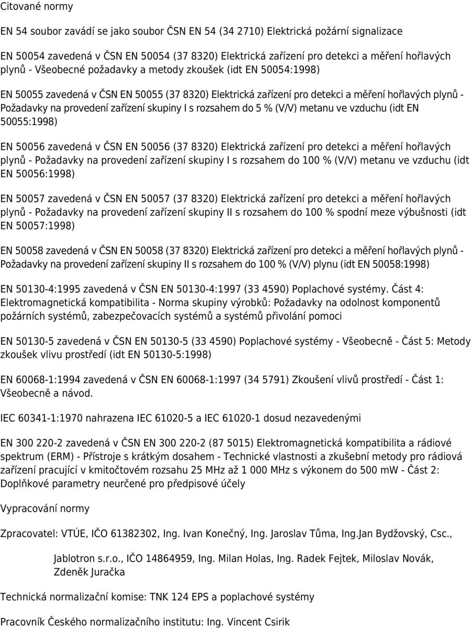 skupiny I s rozsahem do 5 % (V/V) metanu ve vzduchu (idt EN 50055:1998) EN 50056 zavedená v ČSN EN 50056 (37 8320) Elektrická zařízení pro detekci a měření hořlavých plynů - Požadavky na provedení