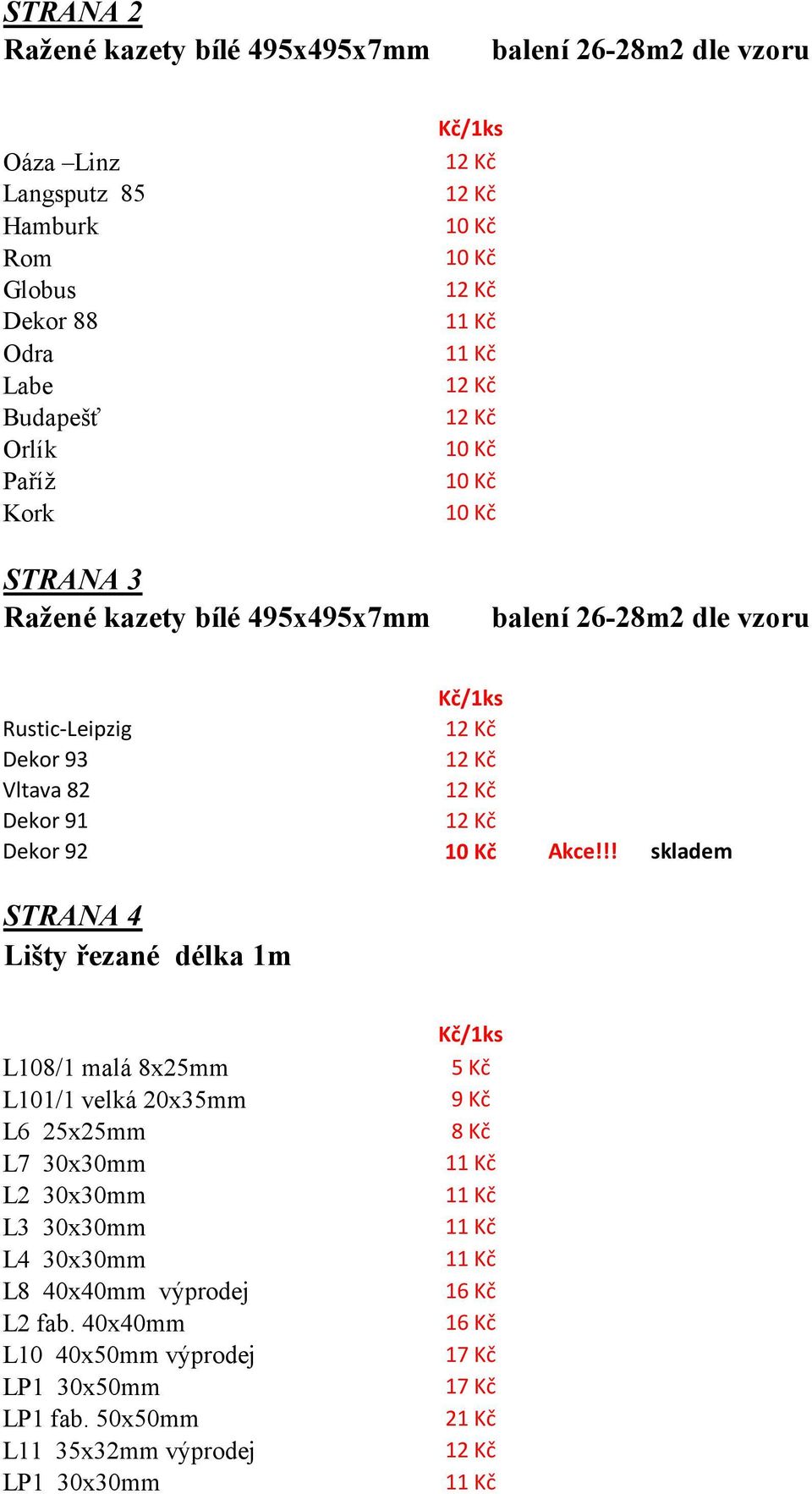 !! skladem STRANA 4 Lišty řezané délka 1m L108/1 malá 8x25mm 5 Kč L101/1 velká 20x35mm 9 Kč L6 25x25mm 8 Kč L7 30x30mm L2 30x30mm L3 30x30mm L4