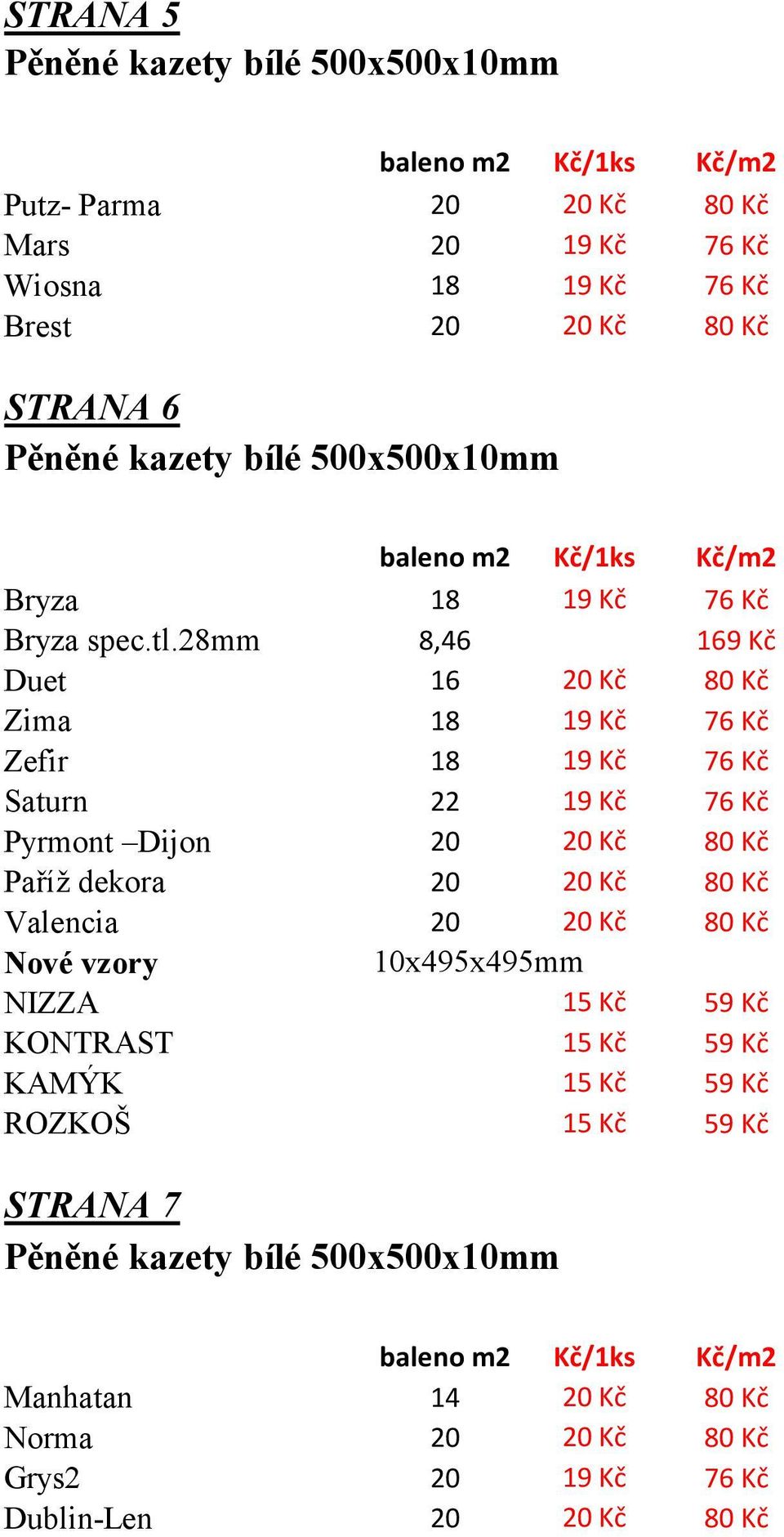 28mm 8,46 169 Kč Duet 16 20 Kč 80 Kč Zima 18 76 Kč Zefir 18 76 Kč Saturn 22 76 Kč Pyrmont Dijon 20 20 Kč 80 Kč Paříž dekora 20 20 Kč 80 Kč