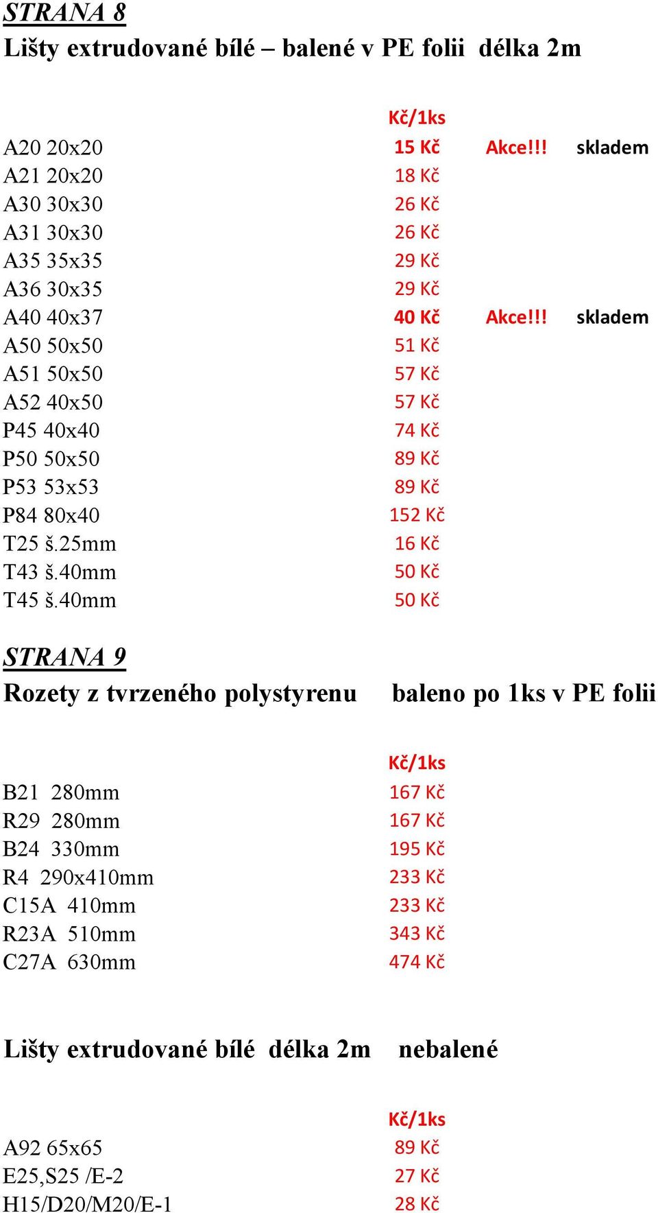 !! skladem A50 50x50 51 Kč A51 50x50 57 Kč A52 40x50 57 Kč P45 40x40 74 Kč P50 50x50 89 Kč P53 53x53 89 Kč P84 80x40 152 Kč T25 š.25mm 16 Kč T43 š.40mm 50 Kč T45 š.