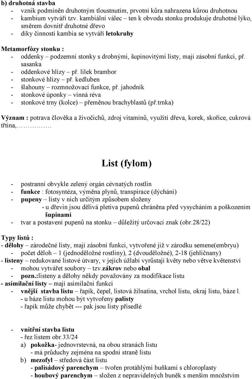 šupinovitými listy, mají zásobní funkci, př. sasanka - oddenkové hlízy př. lilek brambor - stonkové hlízy př. kedluben - šlahouny rozmnožovací funkce, př.