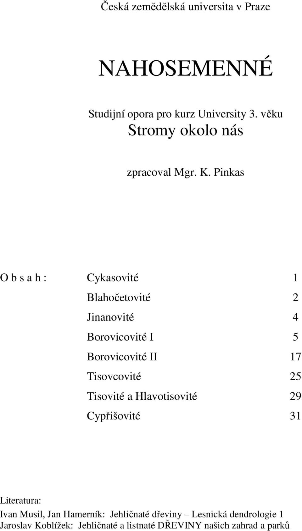 Pinkas O b s a h : Cykasovité 1 Blahočetovité 2 Jinanovité 4 Borovicovité I 5 Borovicovité II 17