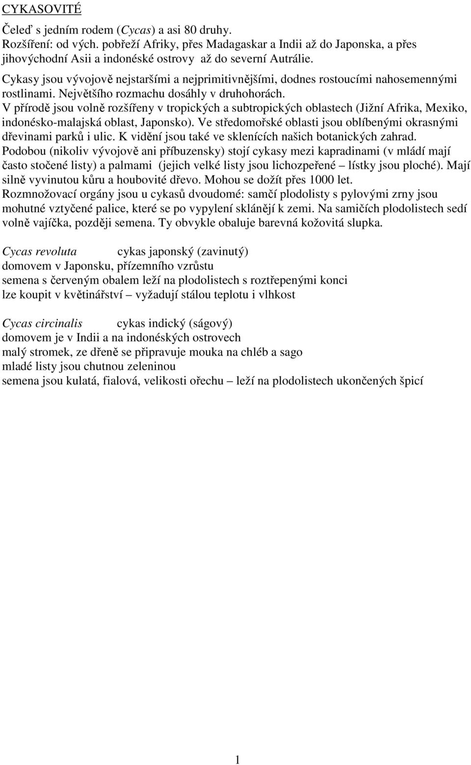 V přírodě jsou volně rozšířeny v tropických a subtropických oblastech (Jižní Afrika, Mexiko, indonésko-malajská oblast, Japonsko).