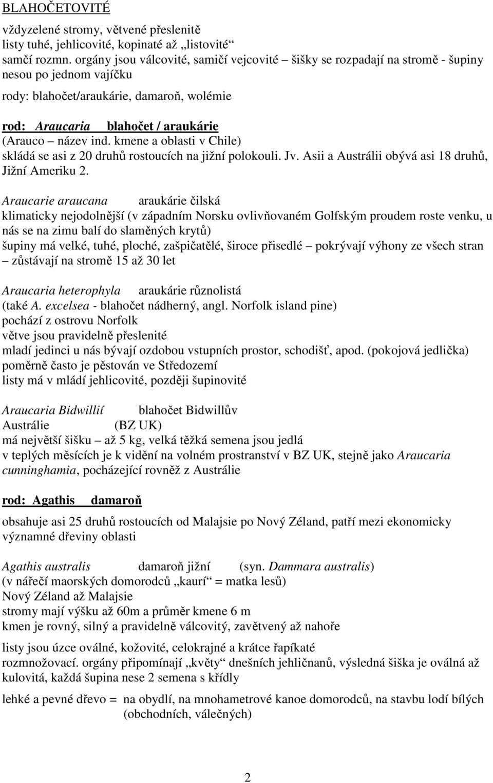 kmene a oblasti v Chile) skládá se asi z 20 druhů rostoucích na jižní polokouli. Jv. Asii a Austrálii obývá asi 18 druhů, Jižní Ameriku 2.