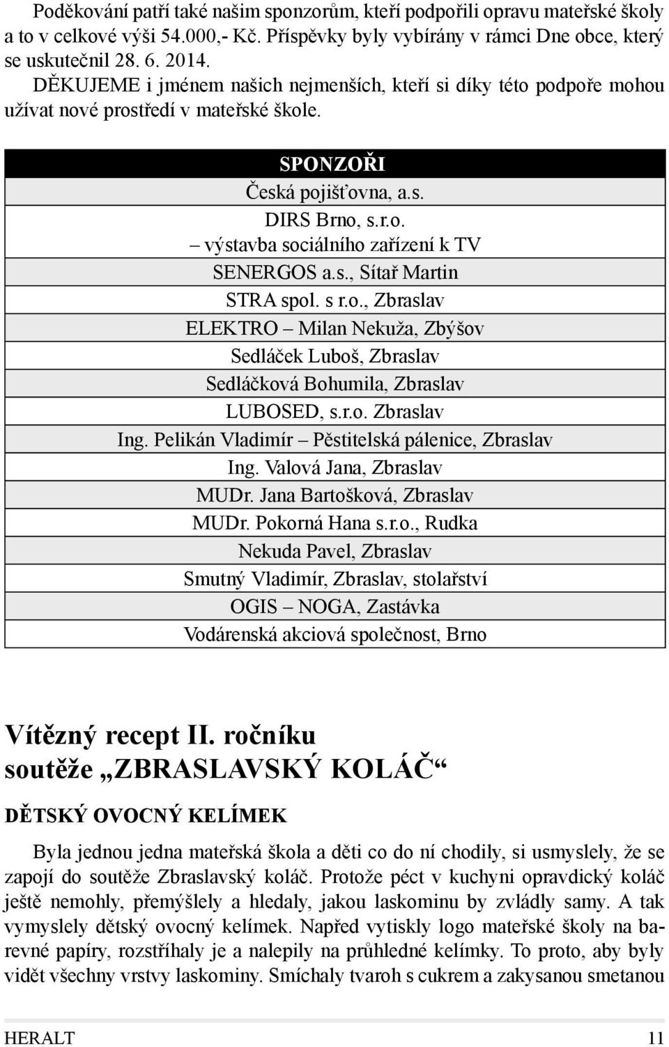 s., Sítař Martin STRA spol. s r.o., Zbraslav ELEKTRO Milan Nekuža, Zbýšov Sedláček Luboš, Zbraslav Sedláčková Bohumila, Zbraslav LUBOSED, s.r.o. Zbraslav Ing.