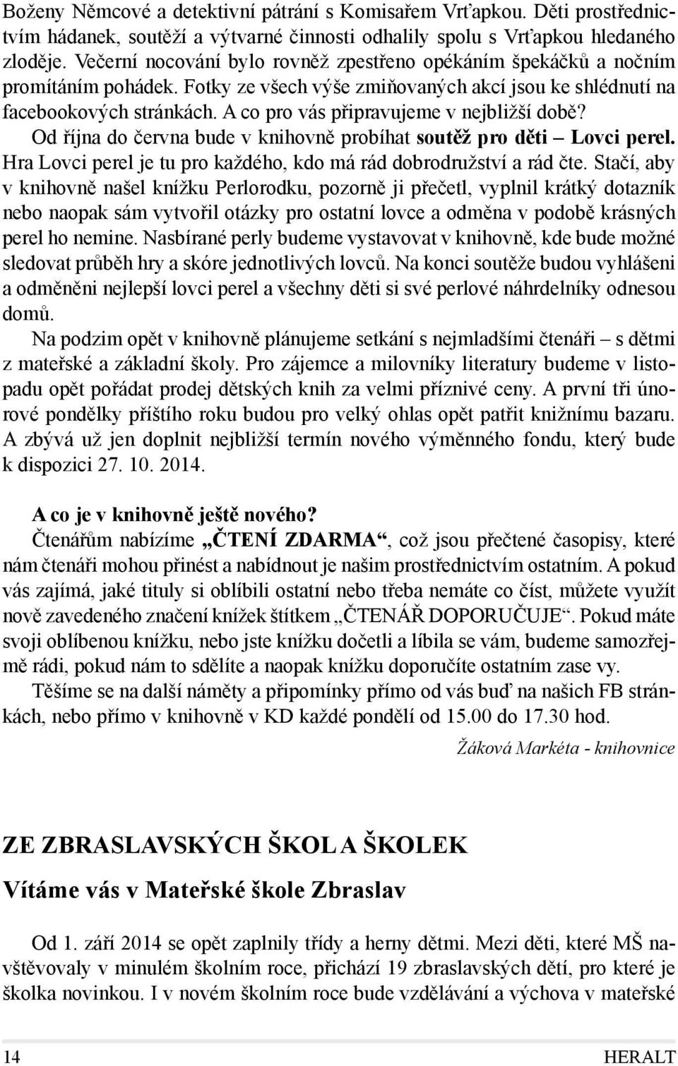 A co pro vás připravujeme v nejbližší době? Od října do června bude v knihovně probíhat soutěž pro děti Lovci perel. Hra Lovci perel je tu pro každého, kdo má rád dobrodružství a rád čte.