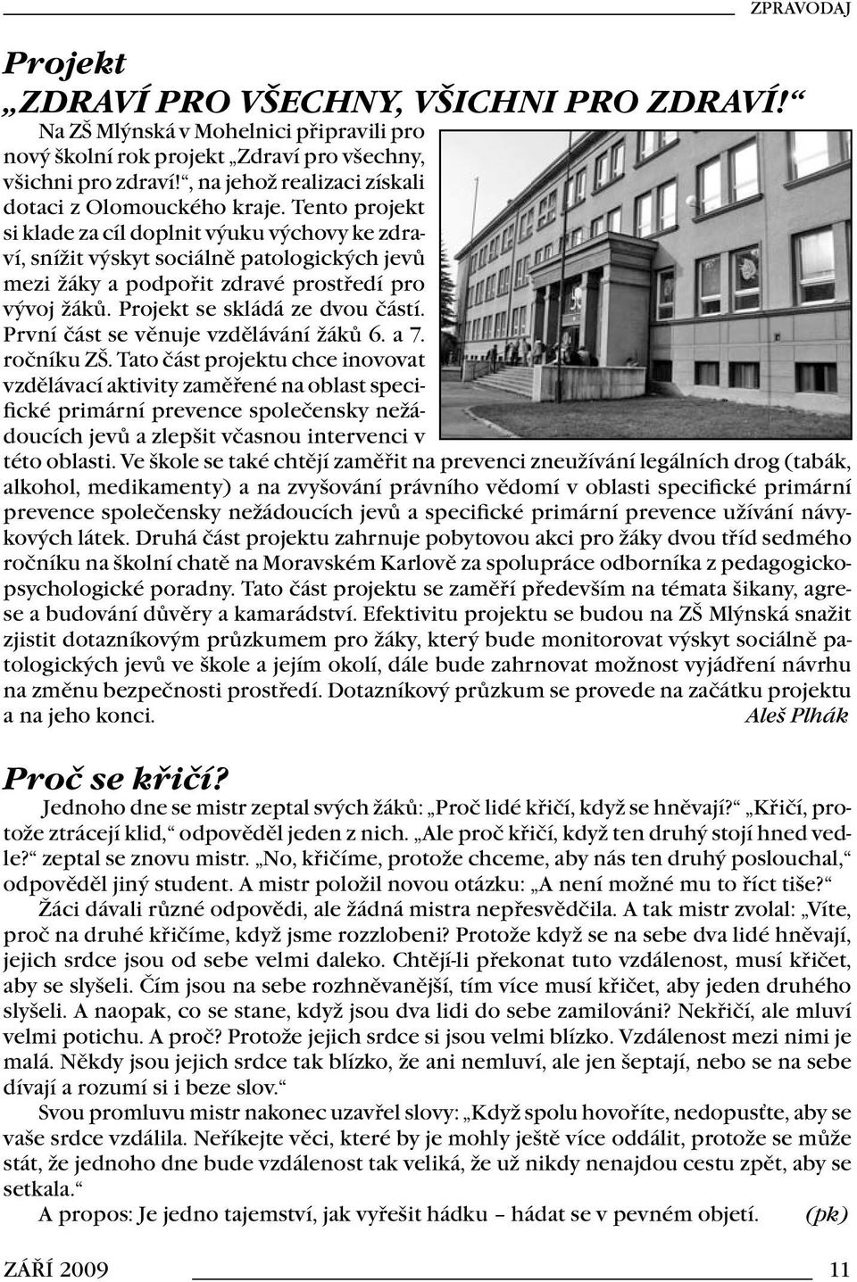Tento projekt si klade za cíl doplnit výuku výchovy ke zdraví, snížit výskyt sociálně patologických jevů mezi žáky a podpořit zdravé prostředí pro vývoj žáků. Projekt se skládá ze dvou částí.