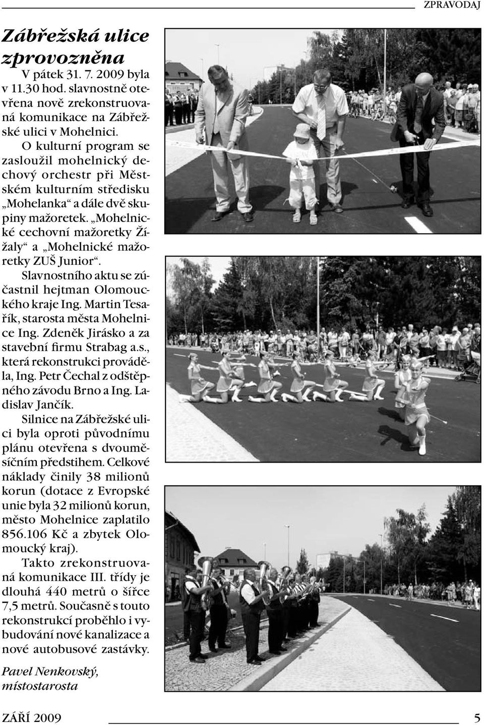 Mohelnické cechovní mažoretky Žížaly a Mohelnické mažoretky ZUŠ Junior. Slavnostního aktu se zúčastnil hejtman Olomouckého kraje Ing. Martin Tesařík, starosta města Mohelnice Ing.