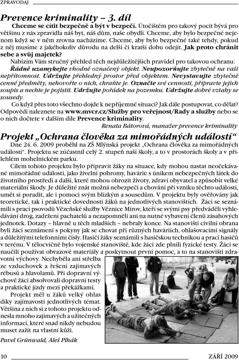 Jak proto chránit sebe a svůj majetek? Nabízím Vám stručný přehled těch nejdůležitějších pravidel pro takovou ochranu: Řádně uzamykejte vhodně označený objekt.