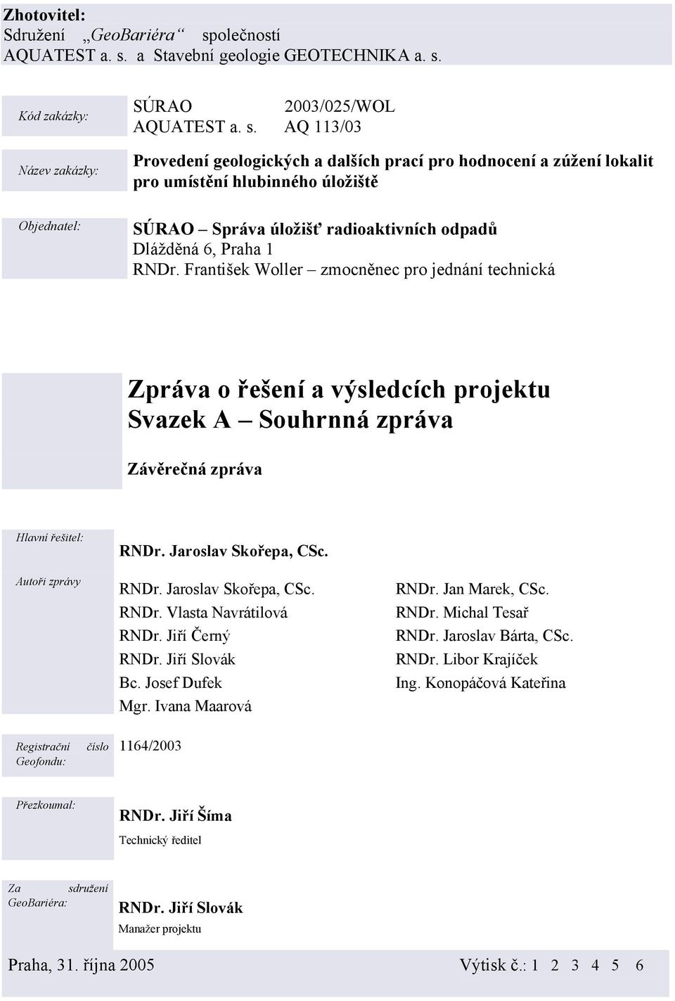 Jiří Černý RNDr. Jiří Slovák Bc. Josef Dufek Mgr. Ivana Maarová RNDr. Jan Marek, CSc. RNDr. Michal Tesař RNDr. Jaroslav Bárta, CSc. RNDr. Libor Krajíček Ing.