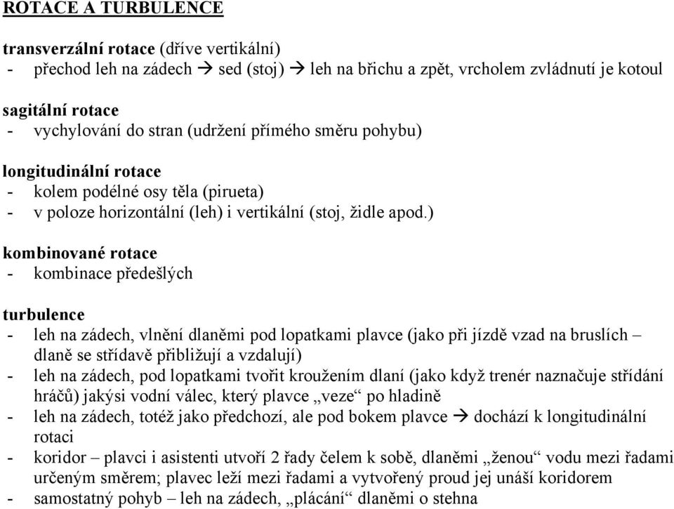 ) kombinované rotace - kombinace předešlých turbulence - leh na zádech, vlnění dlaněmi pod lopatkami plavce (jako při jízdě vzad na bruslích dlaně se střídavě přibližují a vzdalují) - leh na zádech,