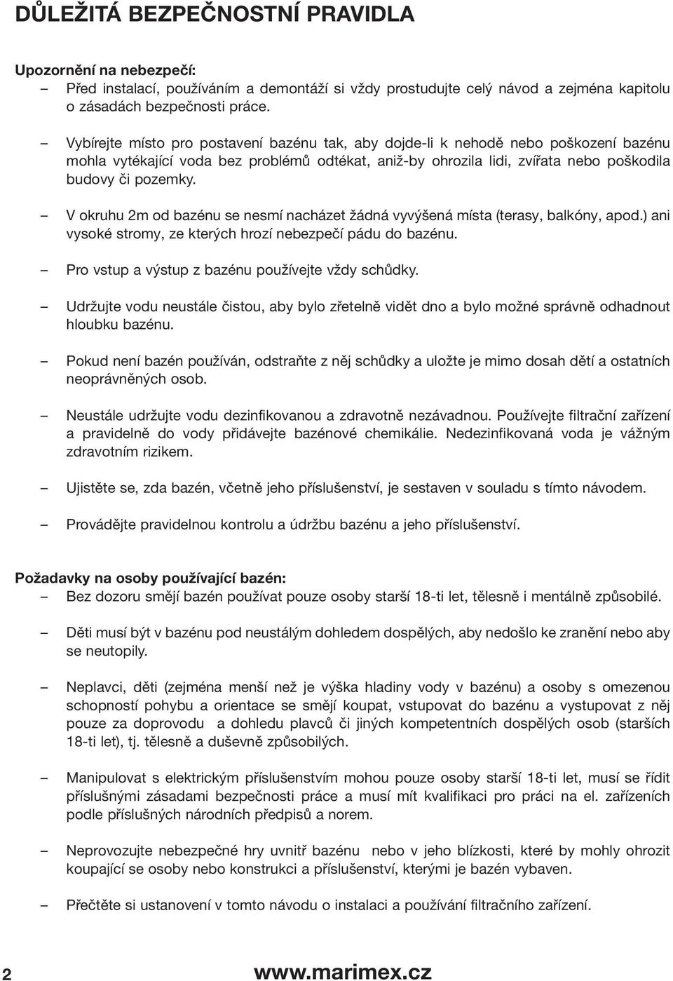 V okruhu 2m od bazénu se nesmí nacházet žádná vyvýšená místa (terasy, balkóny, apod.) ani vysoké stromy, ze kterých hrozí nebezpečí pádu do bazénu. Pro vstup a výstup z bazénu používejte vždy schůdky.