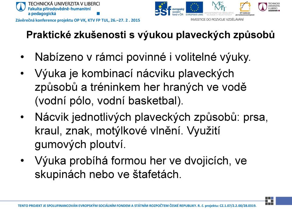 vodní basketbal). Nácvik jednotlivých plaveckých způsobů: prsa, kraul, znak, motýlkové vlnění.