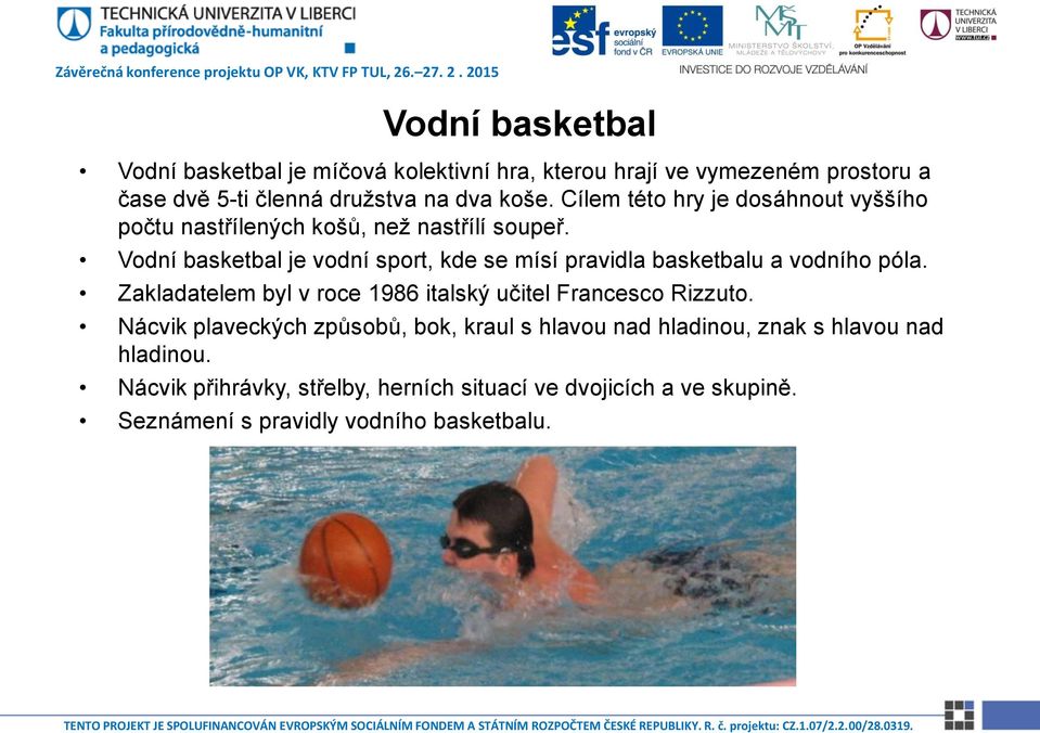 Vodní basketbal je vodní sport, kde se mísí pravidla basketbalu a vodního póla.