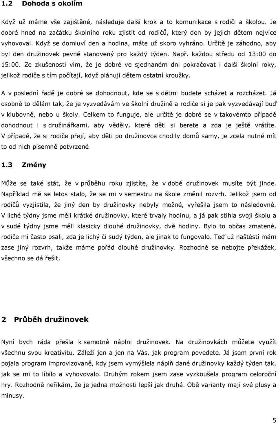 Určitě je záhodno, aby byl den družinovek pevně stanovený pro každý týden. Např. každou středu od 13:00 do 15:00.