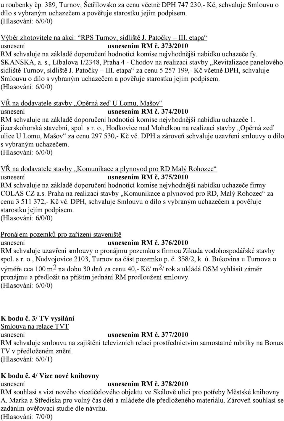 SKANSKA, a. s., Líbalova 1/2348, Praha 4 - Chodov na realizaci stavby Revitalizace panelového sídliště Turnov, sídliště J. Patočky III.
