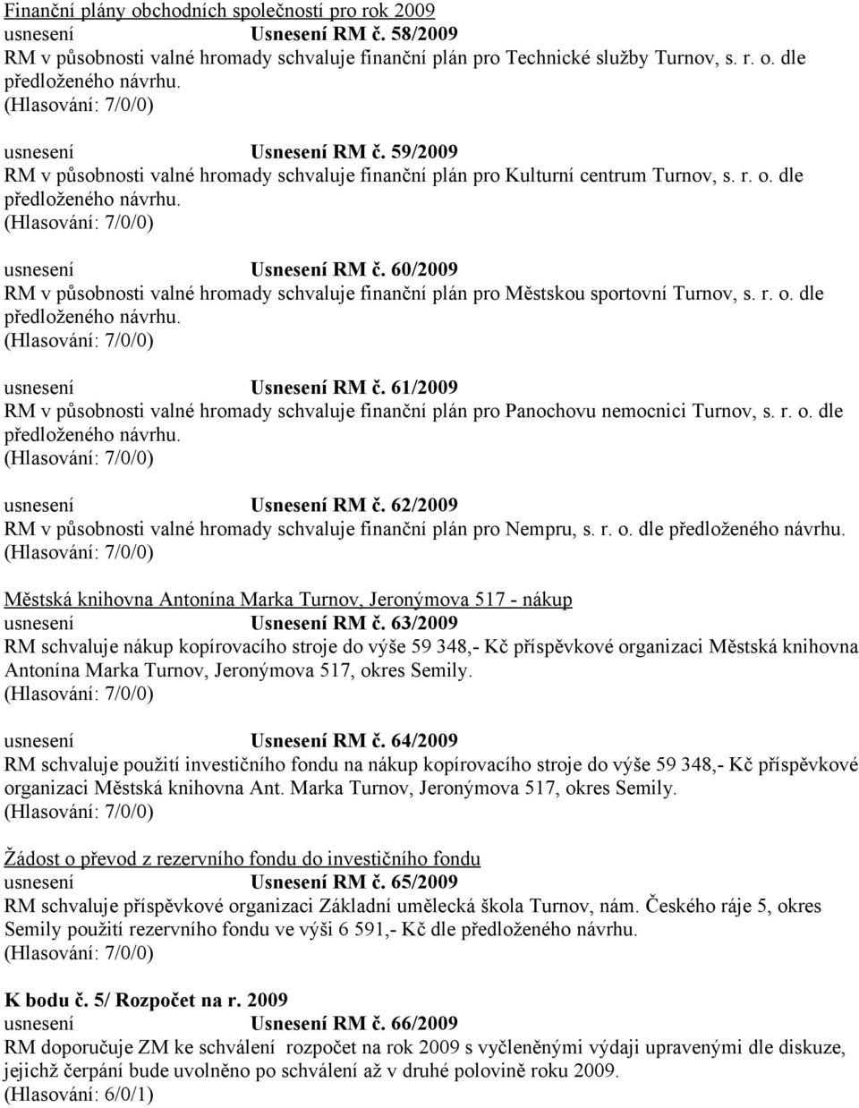 60/2009 RM v působnosti valné hromady schvaluje finanční plán pro Městskou sportovní Turnov, s. r. o. dle usnesení Usnesení RM č.