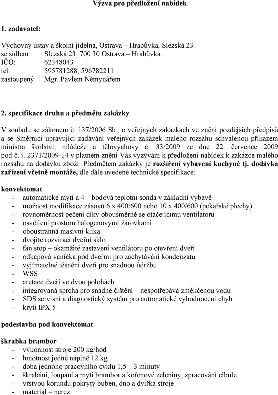 , o veřejných zakázkách ve znění pozdějších předpisů a se Směrnicí upravující zadávání veřejných zakázek malého rozsahu schválenou příkazem ministra školství, mládeže a tělovýchovy č.