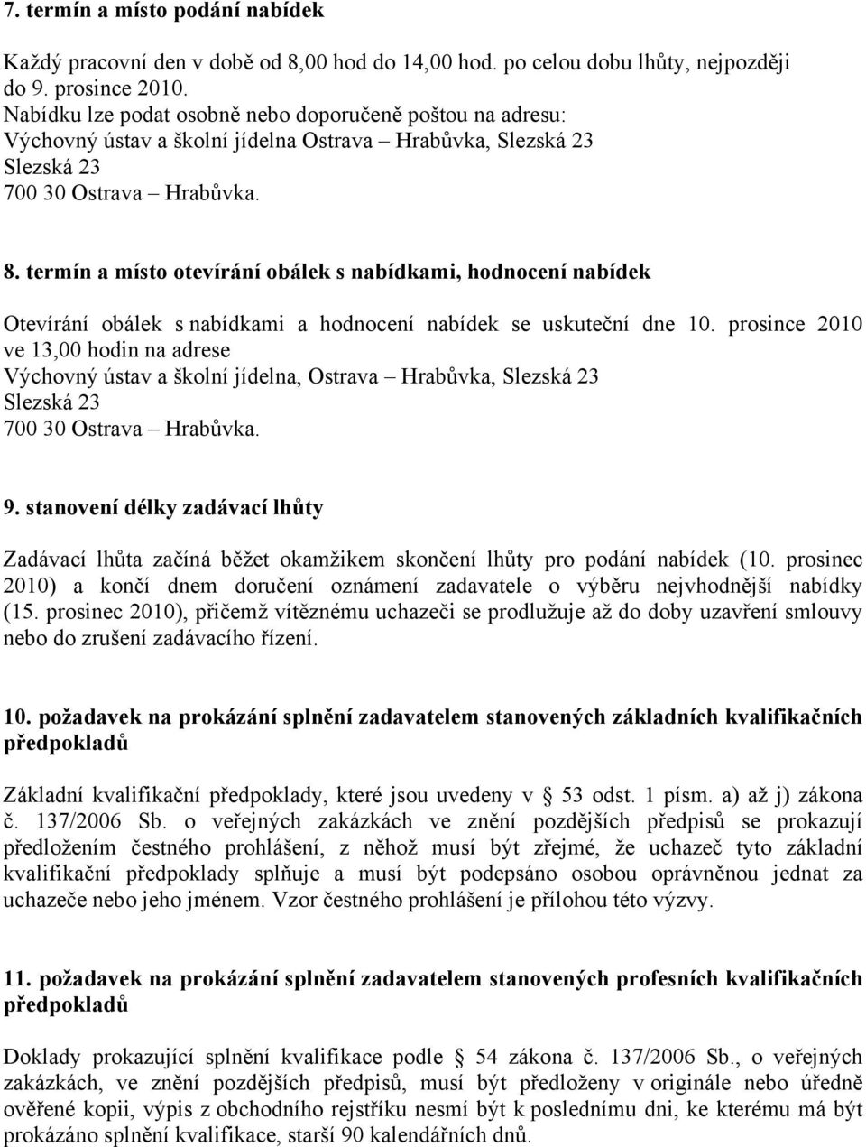 termín a místo otevírání obálek s nabídkami, hodnocení nabídek Otevírání obálek s nabídkami a hodnocení nabídek se uskuteční dne 10.