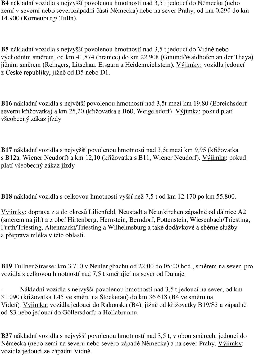 908 (Gmünd/Waidhofen an der Thaya) jižním směrem (Reingers, Litschau, Eisgarn a Heidenreichstein). Výjimky: vozidla jedoucí z České republiky, jižně od D5 nebo D1.