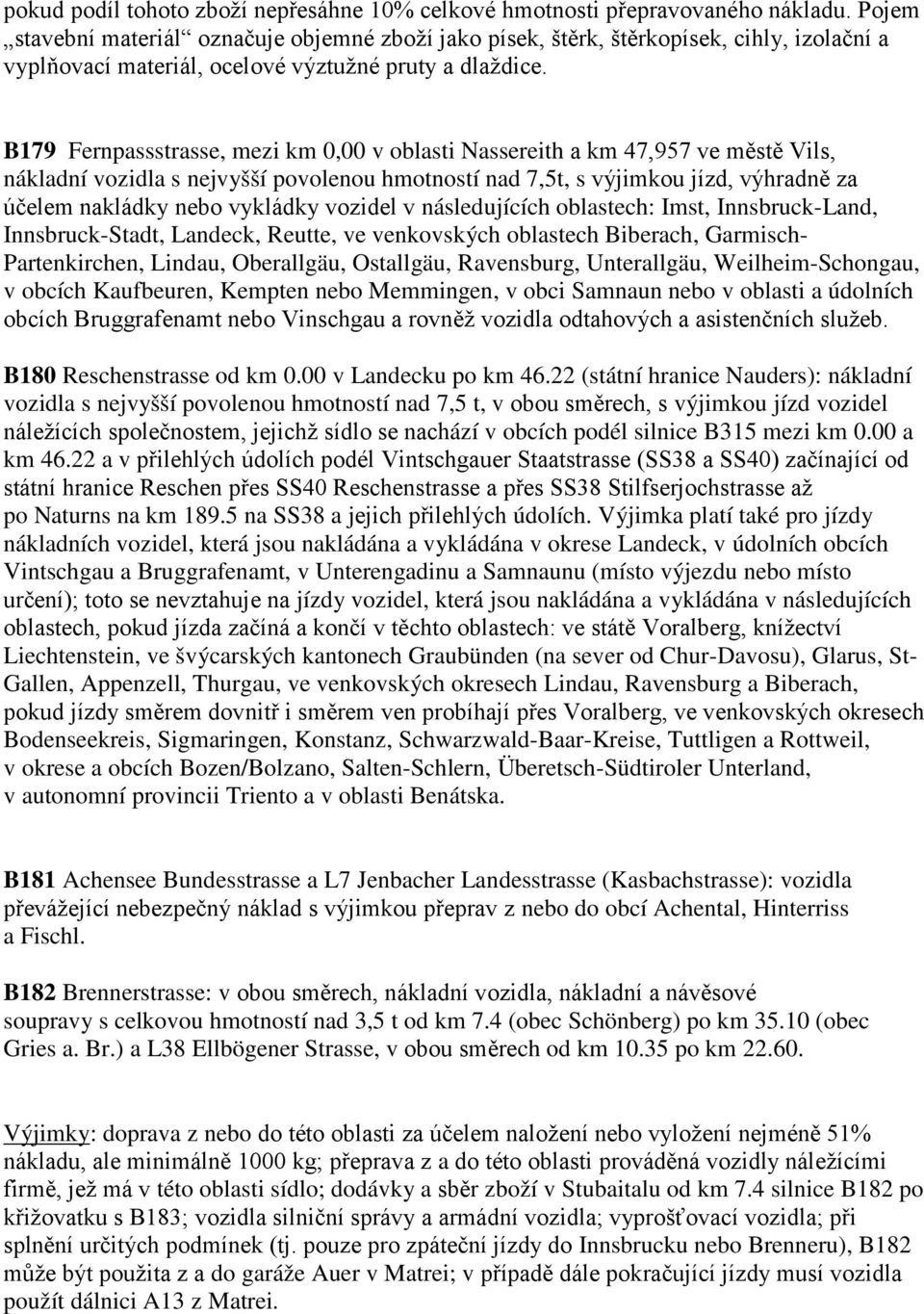 B179 Fernpassstrasse, mezi km 0,00 v oblasti Nassereith a km 47,957 ve městě Vils, nákladní vozidla s nejvyšší povolenou hmotností nad 7,5t, s výjimkou jízd, výhradně za účelem nakládky nebo vykládky